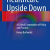 Healthcare Upside Down: A Critical Examination of Policy and Practice (Original PDF from Publisher)