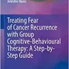 Treating Fear of Cancer Recurrence with Group Cognitive-Behavioural Therapy: A Step-by-Step Guide (Original PDF from Publisher)