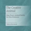 The Creative Animal: How Every Animal Builds its Own Existence (Original PDF from Publisher)