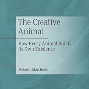 The Creative Animal: How Every Animal Builds its Own Existence (Original PDF from Publisher)