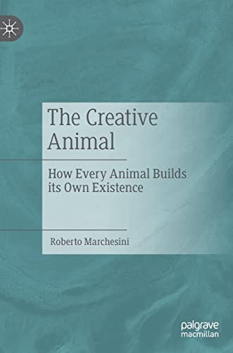 The Creative Animal: How Every Animal Builds its Own Existence (EPUB)