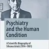 Psychiatry and the Human Condition: A Scientific Biography of Silvano Arieti (1914–1981) (Springer Biographies) (Original PDF from Publisher)