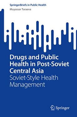 Drugs and Public Health in Post-Soviet Central Asia: Soviet-Style Health Management (SpringerBriefs in Public Health) (EPUB)