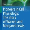 Pioneers in Cell Physiology: The Story of Warren and Margaret Lewis: The Story of Warren and Margaret Lewis (Perspectives in Physiology) (Original PDF from Publisher)