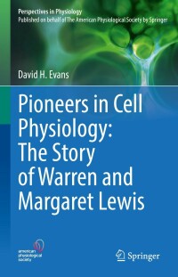 Pioneers in Cell Physiology: The Story of Warren and Margaret Lewis: The Story of Warren and Margaret Lewis (Perspectives in Physiology) (Original PDF from Publisher)