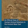 An Ethical View of Human-Animal Relations in the Ancient Near East (The Palgrave Macmillan Animal Ethics Series) (Original PDF from Publisher)