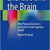 Exercise and the Brain: Why Physical Exercise is Essential to Peak Cognitive Health (Original PDF from Publisher)