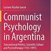 Communist Psychology in Argentina: Transnational Politics, Scientific Culture and Psychotherapy (1935-1991) (Latin American Voices) (Original PDF from Publisher)