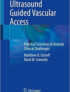 Ultrasound Guided Vascular Access: Practical Solutions to Bedside Clinical Challenges (Original PDF from Publisher)