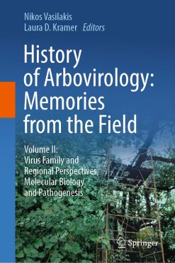 History of Arbovirology: Memories from the Field: Volume II: Virus Family and Regional Perspectives, Molecular Biology and Pathogenesis (Original PDF from Publisher)