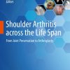 Shoulder Arthritis across the Life Span (Original PDF from Publisher)
