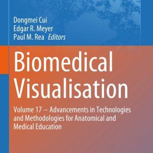Biomedical Visualisation: Volume 17 ‒ Advancements in Technologies and Methodologies for Anatomical and Medical Education (Advances in Experimental Medicine and Biology Book 1431) (Original PDF from Publisher)