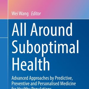 All Around Suboptimal Health: Advanced Approaches by Predictive, Preventive and Personalised Medicine for Healthy Populations (Original PDF from Publisher)