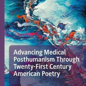 Advancing Medical Posthumanism Through Twenty-First Century American Poetry (EPUB)