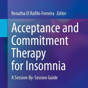 Acceptance and Commitment Therapy for Insomnia: A Session-By-Session Guide (Original PDF from Publisher)