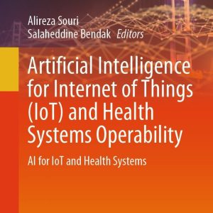 Artificial Intelligence for Internet of Things (IoT) and Health Systems Operability: AI for IoT and Health Systems (Original PDF from Publisher)
