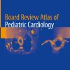Board Review Atlas of Pediatric Cardiology (Original PDF from Publisher)