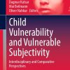 Child Vulnerability and Vulnerable Subjectivity: Interdisciplinary and Comparative Perspectives (Original PDF from Publisher)