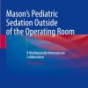 Mason’s Pediatric Sedation Outside of the Operating Room: A Multispecialty International Collaboration, 2025th Edition (Original PDF from Publisher)