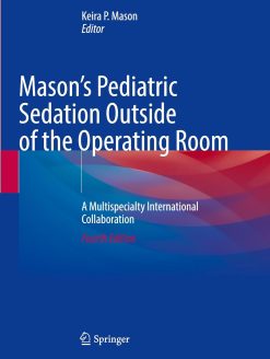 Mason’s Pediatric Sedation Outside of the Operating Room: A Multispecialty International Collaboration, 2025th Edition (Original PDF from Publisher)