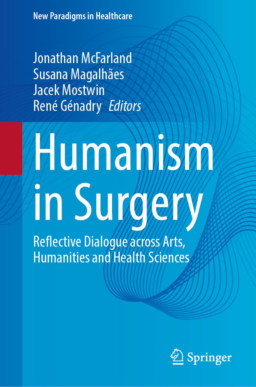 Humanism in Surgery: Reflective Dialogue across Arts, Humanities and Health Sciences (New Paradigms in Healthcare) (Original PDF from Publisher)