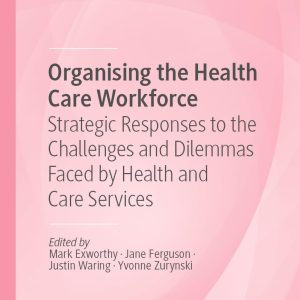Organising the Health Care Workforce: Strategic Responses to the Challenges and Dilemmas Faced by Health and Care Services (Organizational Behaviour in Healthcare) (Original PDF from Publisher)