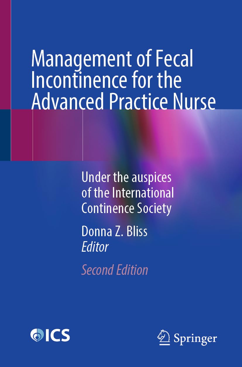 Management of Fecal Incontinence for the Advanced Practice Nurse: Under the auspices of the International Continence Society, 2nd Edition (Original PDF from Publisher)