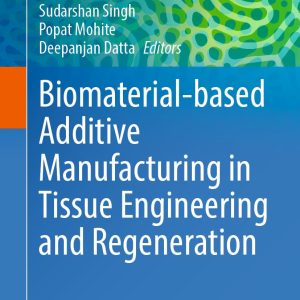 Biomaterial-based Additive Manufacturing in Tissue Engineering and Regeneration (Biomaterials, Bioengineering and Sustainability Book 7) (EPUB)