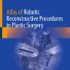 Atlas of Robotic Reconstructive Procedures in Plastic Surgery (Original PDF from Publisher)