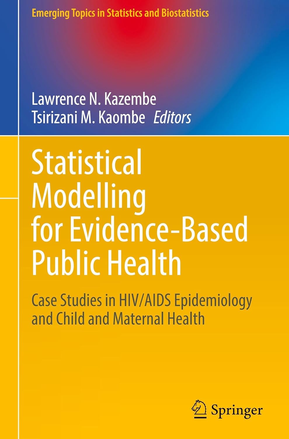 Statistical Modelling for Evidence-Based Public Health: Case Studies in HIV/AIDS Epidemiology and Child and Maternal Health (Emerging Topics in Statistics and Biostatistics) (Original PDF from Publisher)