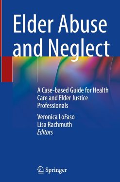 Elder Abuse and Neglect: A Case-based Guide for Health Care and Elder Justice Professionals (Original PDF from Publisher)