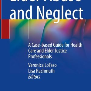 Elder Abuse and Neglect: A Case-based Guide for Health Care and Elder Justice Professionals (Original PDF from Publisher)