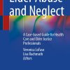Elder Abuse and Neglect: A Case-based Guide for Health Care and Elder Justice Professionals (EPUB)