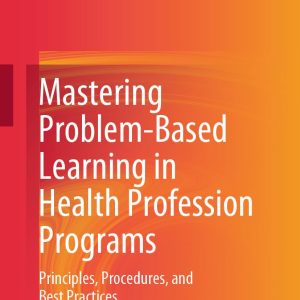 Mastering Problem-Based Learning in Health Profession Programs: Principles, Procedures, and Best Practices (Original PDF from Publisher)