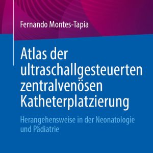 Atlas der ultraschallgesteuerten zentralvenosen Katheterplatzierung: Herangehensweise in der Neonatologie und Padiatrie (Original PDF from Publisher)