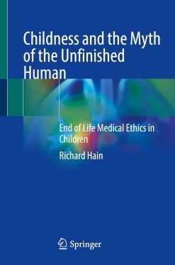 Childness and the Myth of the Unfinished Human: End of Life Medical Ethics in Children (Original PDF from Publisher)