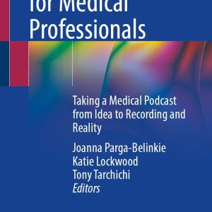 Podcasting for Medical Professionals: Taking a Medical Podcast from Idea to Recording and Reality (Original PDF from Publisher)