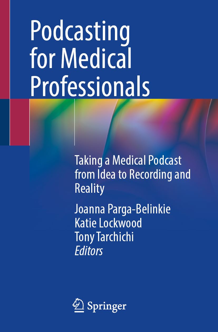Podcasting for Medical Professionals: Taking a Medical Podcast from Idea to Recording and Reality (Original PDF from Publisher)