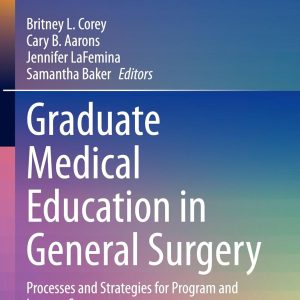 Graduate Medical Education in General Surgery: Processes and Strategies for Program and Learner Success (Excellence in Medical Education, 4) (Original PDF from Publisher)