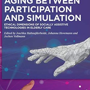 Aging Between Participation and Simulation: Ethical Dimensions of Socially Assistive Technologies in Elderly Care (Original PDF from Publisher)