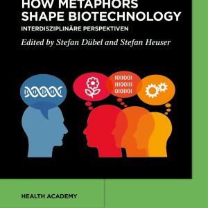 How Metaphors shape Biotechnology: Interdisziplinäre Perspektiven (Health Academy, 4) (EPUB)