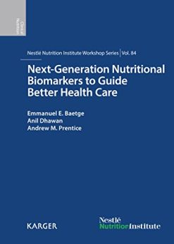Next-Generation Nutritional Biomarkers to Guide Better Health Care: 84th Nestlé Nutrition Institute Workshop, Lausanne, September 2014 (Nestlé Nutrition Institute Workshop Series, Vol. 84)