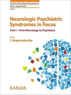 Neurologic-Psychiatric Syndromes in Focus – Part I: From Neurology to Psychiatry (Frontiers of Neurology and Neuroscience, Vol. 41) (PDF)