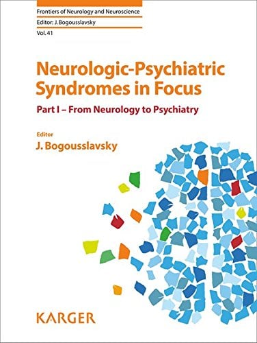 Neurologic-Psychiatric Syndromes in Focus – Part I: From Neurology to Psychiatry (Frontiers of Neurology and Neuroscience, Vol. 41) (PDF)