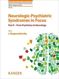 Neurologic-Psychiatric Syndromes in Focus – Part II: From Psychiatry to Neurology (Frontiers of Neurology and Neuroscience, Vol. 42) (PDF)