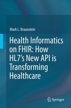 Health Informatics on FHIR: How HL7’s New API is Transforming Healthcare (Original PDF from Publisher)