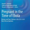 Pregnant in the Time of Ebola: Women and Their Children in the 2013-2015 West African Epidemic (Global Maternal and Child Health) (Original PDF from Publisher)