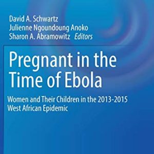 Pregnant in the Time of Ebola: Women and Their Children in the 2013-2015 West African Epidemic (Global Maternal and Child Health) (Original PDF from Publisher)
