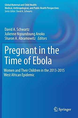 Pregnant in the Time of Ebola: Women and Their Children in the 2013-2015 West African Epidemic (Global Maternal and Child Health) (Original PDF from Publisher)
