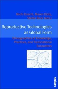 Reproductive Technologies as Global Form: Ethnographies of Knowledge, Practices, and Transnational Encounters